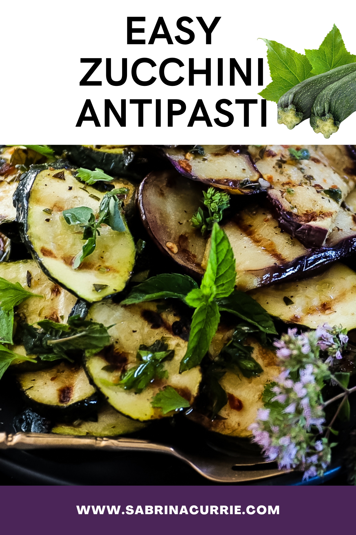 Recipe title abve a close up of grilled zucchini and eggplant with grill marks on each and flowering oregano and mint leaves garnishing it.