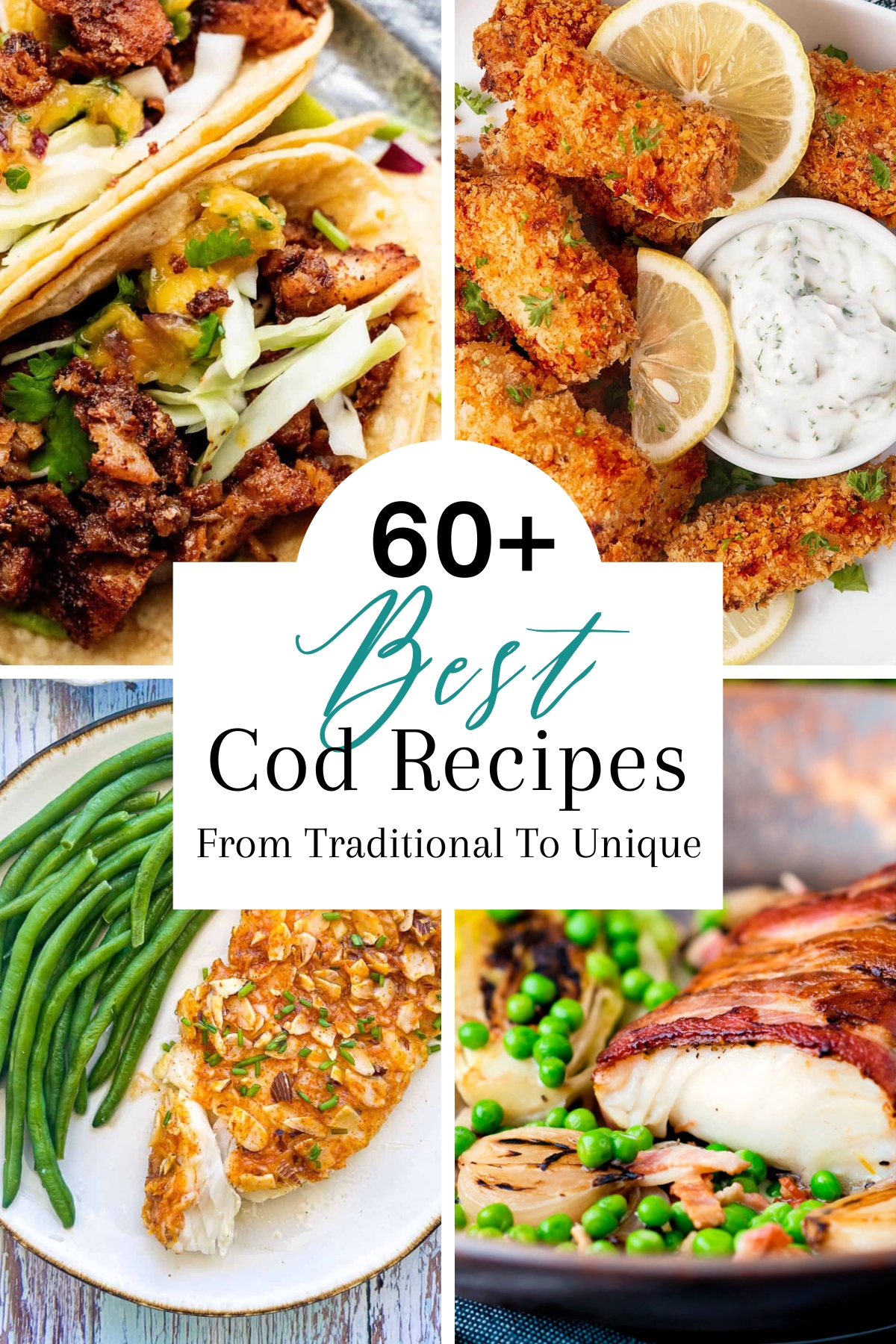 Collage of 4 cod recipes including fish tacos, crispy fried cod, a plate of panko covered cod with green beans and a pan of bacon wrapped cod with green peas.